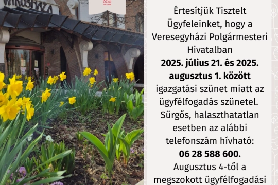 IGAZGATÁSI SZÜNET Értesítjük Tisztelt Ügyfeleinket, hogy a Veresegyházi Polgármesteri Hivatalban 2025. július 2. és 2025. augusztus 1. között igazgatási szünet miatt az ügyfélfogadás szünetel. Sür (2)
