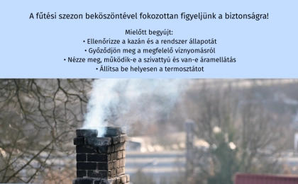 A fűtési időszak veszélyei – Vigyázzunk magunkra és otthonunkra! A fűtési szezon beköszöntével fokozottan figyeljünk a biztonságra!
